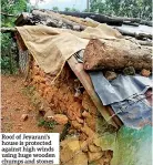  ??  ?? Roof of Jeyarani’s house is protected against high winds using huge wooden chumps and stones