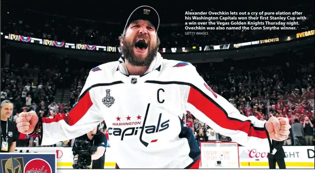  ?? GETTY IMAGES — ?? Alexander Ovechkin lets out a cry of pure elation after his Washington Capitals won their first Stanley Cup with a win over the Vegas Golden Knights Thursday night. Ovechkin was also named the Conn Smythe winner.