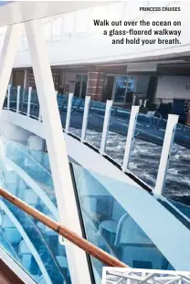  ??  ?? PRINCESS CRUISES Walk out over the ocean on a glass-floored walkway and hold your breath.