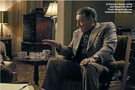  ??  ?? Al Pacino’s Jimmy Hoffa and Robert De Niro’s Frank Sheeran discuss business in The Irishman.