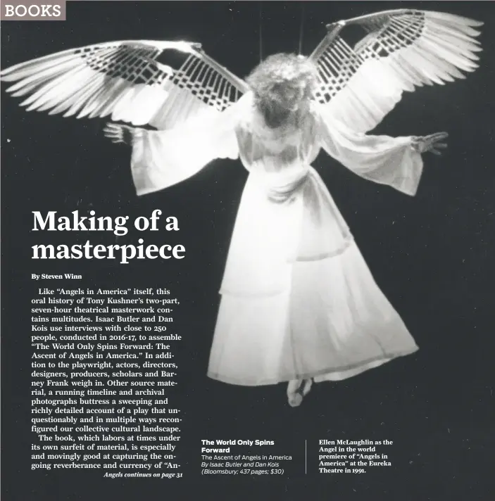  ?? Katy Raddatz / Museum of Performanc­e & Design 1991 ?? Ellen McLaughlin as the Angel in the world premiere of “Angels in America” at the Eureka Theatre in 1991. The World Only Spins Forward The Ascent of Angels in America By Isaac Butler and Dan Kois (Bloomsbury; 437 pages; $30)