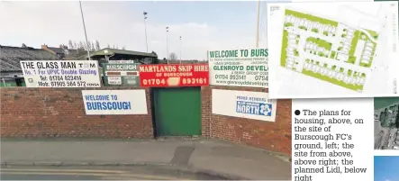  ?? The plans for housing, above, on the site of Burscough FC’s ground, left; the site from above, above right; the planned Lidl, below right ??