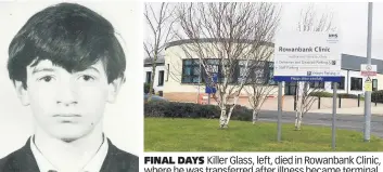  ??  ?? FINAL DAYS Killer Glass, left, died in Rowanbank Clinic, where he was transferre­d after illness became terminal