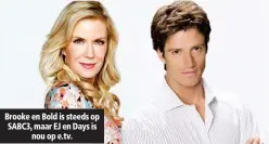  ??  ?? Brooke en Bold is steeds op SABC3, maar EJ en Days is nou op e.tv.