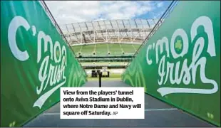  ?? AP ?? View from the players’ tunnel onto Aviva Stadium in Dublin, where Notre Dame and Navy will square off Saturday.