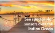  ??  ?? See spectacula­r sunsets over the Indian Ocean