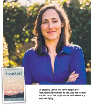  ?? ?? Dr Stefanie Green will never forget the first person she helped to die, and has written a book about her experience­s with voluntary assisted dying.