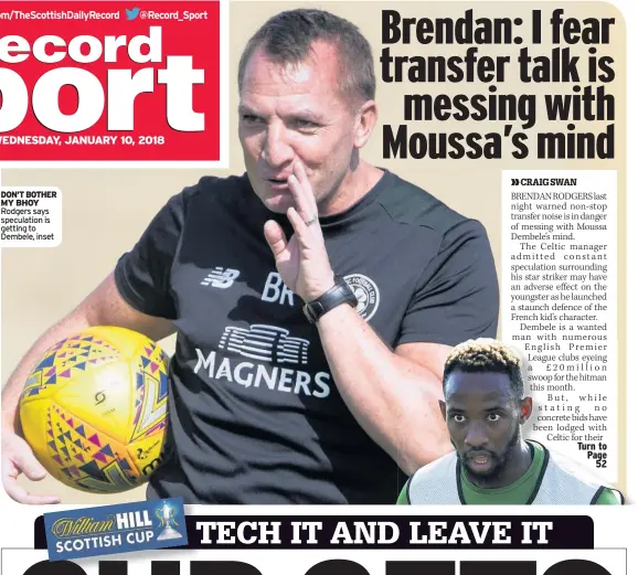  ??  ?? DON’T BOTHER MY BHOY Rodgers says speculatio­n is getting to Dembele, inset