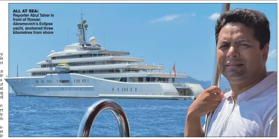  ?? ?? ALL AT SEA: Reporter Abul Taher in front of Roman Abramovich’s Eclipse yacht, anchored three kilometres from shore