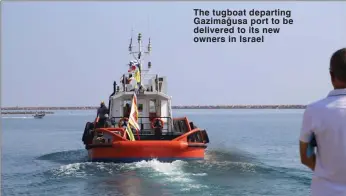  ?? ?? The tugboat departing Gazimağusa port to be delivered to its new owners in Israel