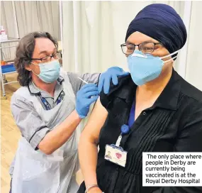  ??  ?? The only place where people in Derby are currently being vaccinated is at the Royal Derby Hospital