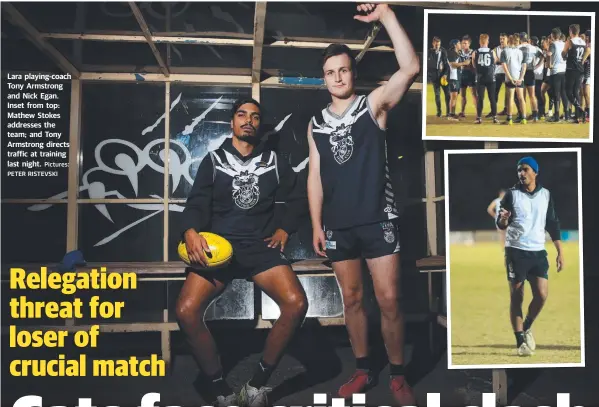  ?? Pictures: PETER RISTEVSKI ?? Lara playing-coach Tony Armstrong and Nick Egan. Inset from top: Mathew Stokes addresses the team; and Tony Armstrong directs traffic at training last night.