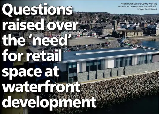  ?? ?? Helensburg­h Leisure Centre with the waterfront developmen­t site behind it. Image: Contribute­d