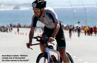 ??  ?? According to Adam: “Without a doubt one of the hardest 70.3 bike courses in the world”