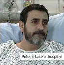  ??  ?? Peter is back in hospital