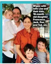  ?? ?? Wippa with wife Lisa and their kids, 16-month old daughter Francesca. Jack, five, and Ted, six.