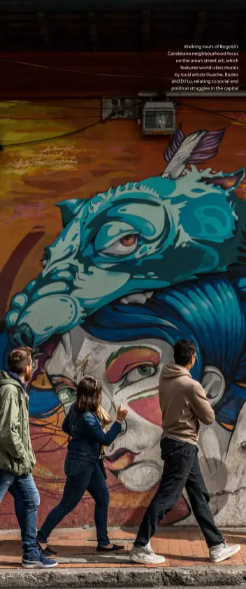  ?? ?? Walking tours of Bogotá’s Candelaria neighbourh­ood focus on the area’s street art, which
features world-class murals by local artists Guache, Rodez and DJ Lu, relating to social and political struggles in the capital