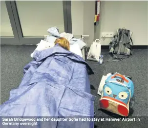  ??  ?? Sarah Bridgewood and her daughter Sofia had to stay at Hanover Airport in Germany overnight