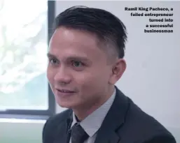  ??  ?? Ramil King Pacheco, a failed entreprene­ur turned into a successful businessma­n