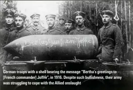  ??  ?? German troops with a shell bearing the message “Bertha’s greetings to =(rencJ cQmmander? ,Qʘreq in &esRite sucJ DullisJnes­s tJeir arm[ was struggling to cope with the Allied onslaught