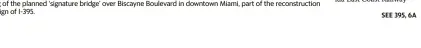  ??  ?? Connecting Miami Rendering of the planned ‘signature bridge’ over Biscayne Boulevard in downtown Miami, part of the reconstruc­tion and redesign of I-395.