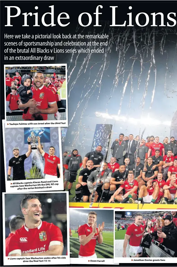  ??  ?? > Taulupe Faletau with son Israel after the third Test Read and Lions > All Blacks captain Kieran lift the DHL NZ cup captain Sam Warburton a draw after the series finished > Lions captain Sam Warburton smiles after his side drew the final Test 15-15 >...