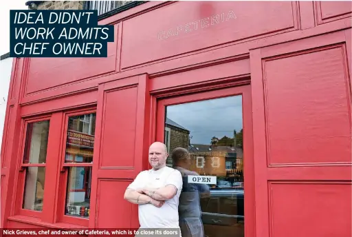  ?? ?? Nick Grieves, chef and owner of Cafeteria, which is to close its doors