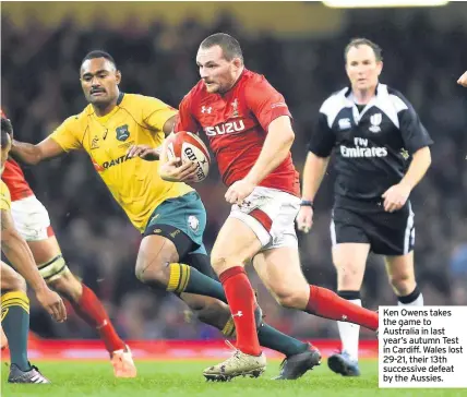  ??  ?? Ken Owens takes the game to Australia in last year’s autumn Test in Cardiff. Wales lost 29-21, their 13th successive defeat by the Aussies.