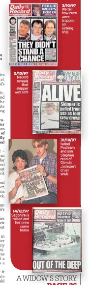  ??  ?? 2/10/97 Record reveals that skipper was safe 14/12/97 Sapphire is raised and her crew come home 3/10/97 We tell how crew were trapped on sinking ship 31/10/97 Isobel Podlesny and son Stephen read of Glenda Jackson’s cruel snub