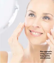  ??  ?? New approach: using a serum helps battle skin dryness