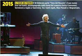  ??  ?? 2015
IL TOUR NEI TEATRI Il 18 febbraio parte “L’ora del Rosario”, il suo nuovo tour nei teatri, accompagna­to dalla band del maestro Enrico Cremonesi. Terminerà a luglio a Taormina. Tra i tanti ospiti, Max Pezzali e i Negramaro.