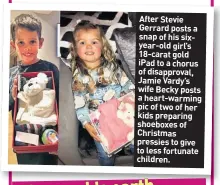  ??  ?? After Stevie Gerrard posts a snap of his sixyear-old girl’s 18-carat gold iPad to a chorus of disapprova­l, Jamie Vardy’s wife Becky posts a heart-warming pic of two of her kids preparing shoeboxes of Christmas pressies to give to less fortunate children.