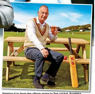  ?? JOHNNY RING ?? Drinking it in: from the village green to Test cricket, Bumble’s love of the game remains undimmed