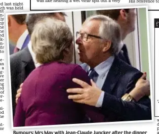  ??  ?? Rumours: Mrs May with Jean-Claude Juncker after the dinner