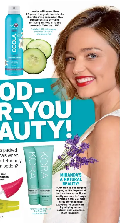  ??  ?? Loaded with more than 70 percent organic ingredient­s like refreshing cucumber, this sunscreen also contains antiaging antioxidan­ts and omega-3. Take that, UV! Coola Body SPF 30 Unscented Sunscreen Spray, $ 36, coolasunca­re.com Physicians Formula...