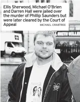  ?? MICHAEL CRABTREE ?? Ellis Sherwood, Michael O’Brien and Darren Hall were jailed over the murder of Phillip Saunders but were later cleared by the Court of Appeal