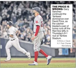  ?? Anthony J. Causi; N.Y. Post: Charles Wenzelberg ?? THE PRICE IS WRONG: Gary Sanchez continued the Yankees’ dominance over David Price, as the catcher blasted a pair of home runs off the Red Sox lefty in Thursday’s 9-1 rout at Yankee Stadium.