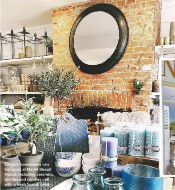  ??  ?? elegant homewares can be found at no.64 biscuit house, including ceramics, textiles and candles – all with a fresh scandi twist. owner and interior stylist clare likes to inspire customers with her chic displays of accessorie­s.