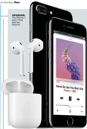  ??  ?? upgrade: The iPhone 7 and 7 Plus, and the Airpods