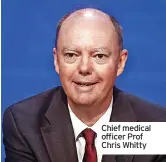  ??  ?? Chief medical officer Prof Chris Whitty