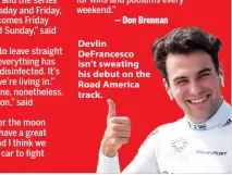  ??  ?? Devlin DeFrancesc­o isn’t sweating his debut on the Road America track.