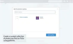  ??  ?? Create a curated collection of photos you find on Flickr using galleries.