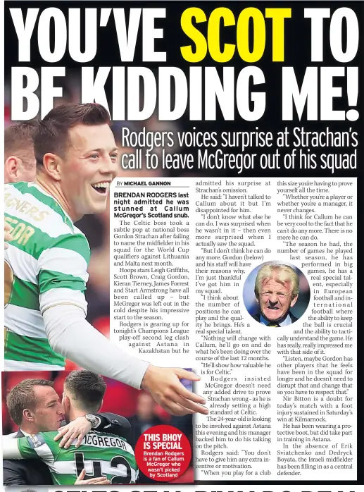  ??  ?? THIS BHOY IS SPECIAL Brendan Rodgers is a fan of Callum Mcgregor who wasn’t picked by Scotland