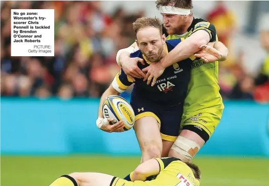 ?? PICTURE: Getty Images ?? No go zone: Worcester’s tryscorer Chris Pennell is tackled by Brendon O’Connor and Jack Roberts