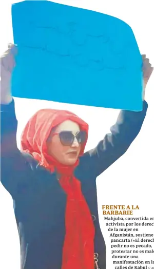  ?? ?? FRENTE A LA BARBARIE
Mahjuba, convertida en activista por los derechos de la mujer en Afganistán, sostiene una pancarta («El derecho a pedir no es pecado, protestar no es malo»), durante una manifestac­ión en las calles de Kabul // ABC