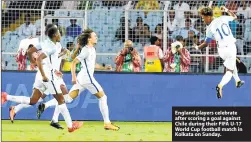  ??  ?? England players celebrate after scoring a goal against Chile during their FIFA U-17 World Cup football match in Kolkata on Sunday.