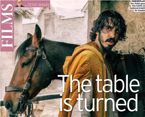  ?? Sir Gawain ?? HORSEPLAY Dev Patel goes into battle as medieval knight