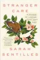  ??  ?? “Stranger Care: A Memoir of Loving What Isn’t Ours”
By Sarah Sentilles (Random House; 432 pages; $28)