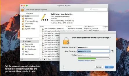  ??  ?? Set the password on your login keychain to that used to log into your Mac, and you shouldn’t have to enter it twice.