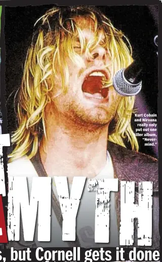  ??  ?? Kurt Cobain and Nirvana really only put out one killer album, “Nevermind.”